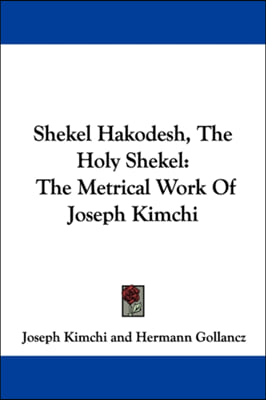 Shekel Hakodesh, The Holy Shekel: The Metrical Work Of Joseph Kimchi