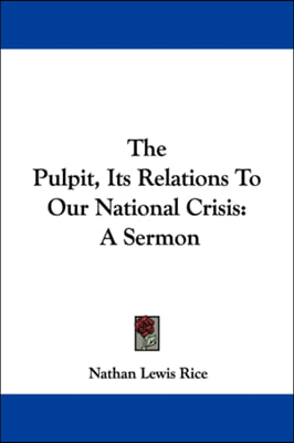 The Pulpit, Its Relations To Our National Crisis: A Sermon