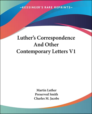 Luther&#39;s Correspondence And Other Contemporary Letters V1