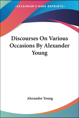 Discourses On Various Occasions By Alexander Young