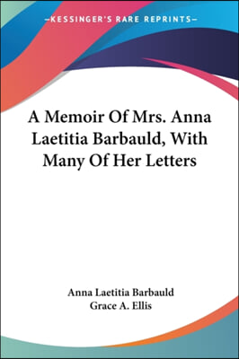 A Memoir Of Mrs. Anna Laetitia Barbauld, With Many Of Her Letters