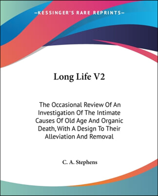 Long Life V2: The Occasional Review Of An Investigation Of The Intimate Causes Of Old Age And Organic Death, With A Design To Their