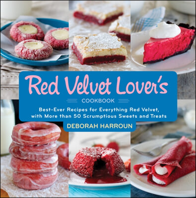 Red Velvet Lover's Cookbook: Best-Ever Recipes for Everything Red Velvet, with More Than 50 Scrumptious Sweets and Treats