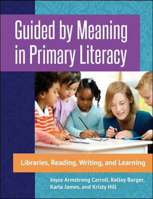 Guided by Meaning in Primary Literacy: Libraries, Reading, Writing, and Learning