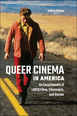 Queer Cinema in America: An Encyclopedia of LGBTQ Films, Characters, and Stories