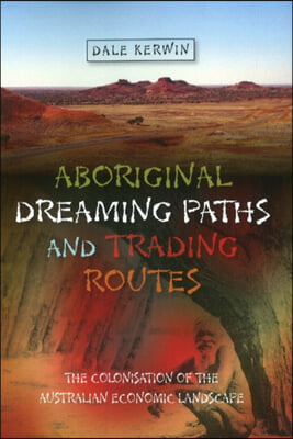 Aboriginal Dreaming Paths and Trading Routes: The Colonisation of the Australian Economic Landscape