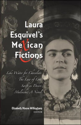 Laura Esquivel&#39;s Mexican Fictions: Like Water for Chocolate / The Law of Love / Swift as Desire / Malinche: A Novel
