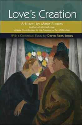 Love&#39;s Creation: A Novel by Marie Stopes, Author of Married Love: A New Contribution to the Solution of Sex Difficulties