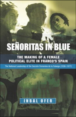 Se&#241;oritas in Blue: The Making of a Female Political Elite in Francos Spain - The National Leadership of the Seccion Femenina de la Falang