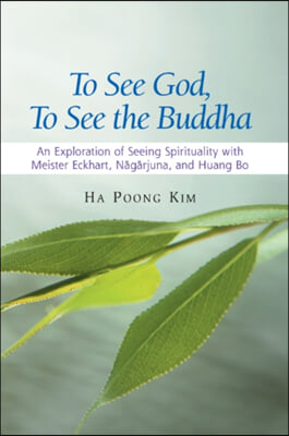 To See God, to See the Buddha: An Exploration of Seeing Spirituality with Meister Eckhart, Nagarjuna, and Huang Bo