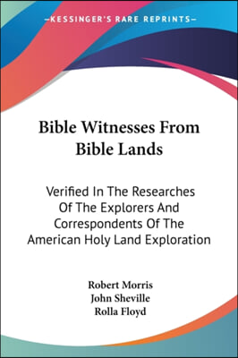 Bible Witnesses From Bible Lands: Verified In The Researches Of The Explorers And Correspondents Of The American Holy Land Exploration