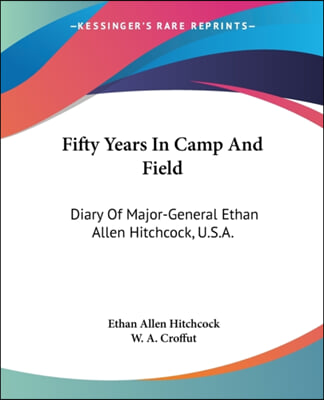 Fifty Years In Camp And Field: Diary Of Major-General Ethan Allen Hitchcock, U.S.A.