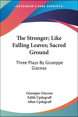 The Stronger; Like Falling Leaves; Sacred Ground: Three Plays by Giuseppe Giacosa