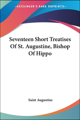 Seventeen Short Treatises of St. Augustine, Bishop of Hippo