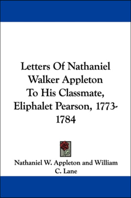 Letters Of Nathaniel Walker Appleton To His Classmate, Eliphalet Pearson, 1773-1784