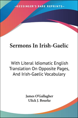 Sermons In Irish-Gaelic: With Literal Idiomatic English Translation On Opposite Pages, And Irish-Gaelic Vocabulary