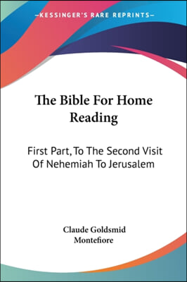 The Bible For Home Reading: First Part, To The Second Visit Of Nehemiah To Jerusalem