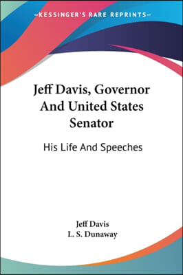 Jeff Davis, Governor And United States Senator: His Life And Speeches