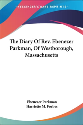 The Diary Of Rev. Ebenezer Parkman, Of Westborough, Massachusetts