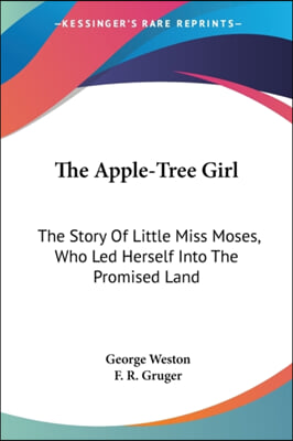 The Apple-Tree Girl: The Story of Little Miss Moses, Who Led Herself Into the Promised Land