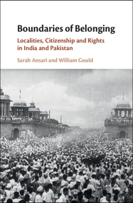 Boundaries of Belonging: Localities, Citizenship and Rights in India and Pakistan