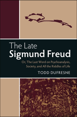 The Late Sigmund Freud: Or, the Last Word on Psychoanalysis, Society, and All the Riddles of Life