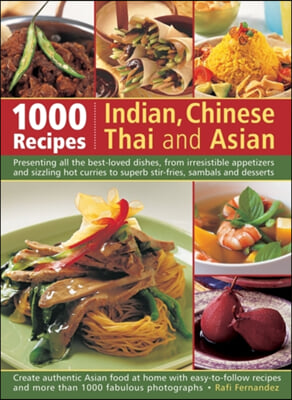 1000 Indian, Chinese, Thai and Asian Recipes: Presenting All the Best-Loved Dishes, from Irresistible Appetizers and Sizzling Hot Curries to Superb St