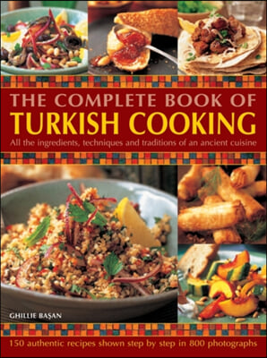 The Complete Book of Turkish Cooking: All the Ingredients, Techniques and Traditions of an Ancient Cuisine: 150 Authentic Recipes Shown Step by Step i