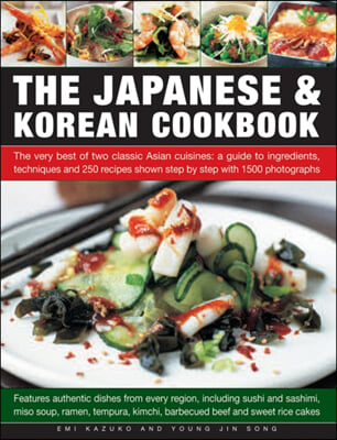 The Japanese & Korean Cookbook: The Very Best of Two Classic Asian Cuisines: A Guide to Ingredients, Techniques and 250 Recipes Shown Step by Step wit