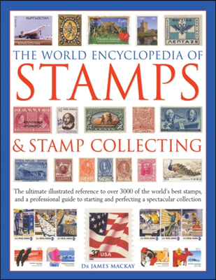 The World Encyclopedia of Stamps & Stamp Collecting: The Ultimate Illustrated Reference to Over 3000 of the World's Best Stamps, and a Professional Gu