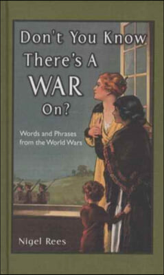 Don&#39;t You Know There&#39;s a War On?: Wartime Slogans and Sayings