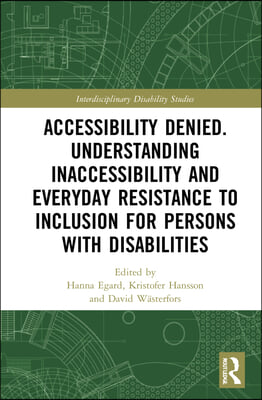 Accessibility Denied. Understanding Inaccessibility and Everyday Resistance to Inclusion for Persons with Disabilities