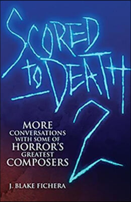 Scored to Death 2: More Conversations with Some of Horror&#39;s Greatest Composers