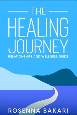 The Healing Journey: Relationships Health and Wellness Guide