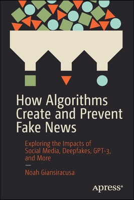 How Algorithms Create and Prevent Fake News: Exploring the Impacts of Social Media, Deepfakes, Gpt-3, and More