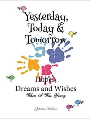 Yesterday, Today & Tomorrow Hopes, Dreams and Wishes