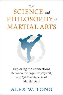 The Science and Philosophy of Martial Arts: Exploring the Connections Between the Cognitive, Physical, and Spiritual Aspects of Martial Arts