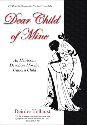 Dear Child of Mine: An Heirloom Devotional for the Unborn Child: 241 Daily Devotions