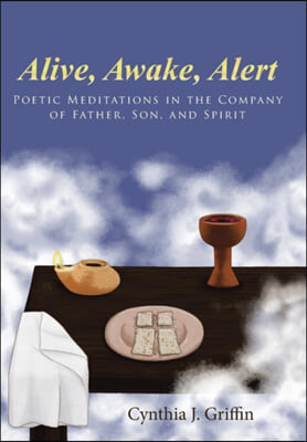 Alive, Awake, Alert: Poetic Meditations in the Company of Father, Son, and Spirit