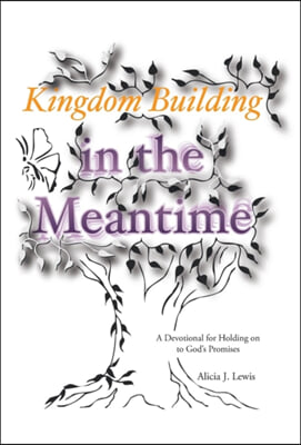 Kingdom Building in the Meantime: A Devotional for Holding on to God&#39;s Promises