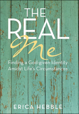 The Real Me: Finding a God-given Identity Amidst Life&#39;s Circumstances