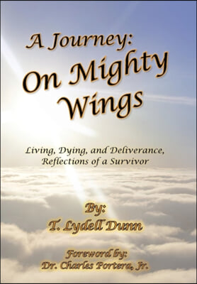 A Journey: On Mighty Wings: Living, Dying, and Deliverance, Reflections of a Survivor
