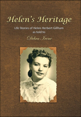 Helen's Heritage: Life Stories of Helen Herbert Gillham as told to Debra Irene