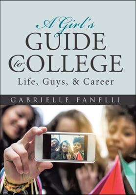 A Girl&#39;s Guide to College: Life, Guys, &amp; Career