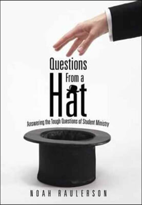 Questions from a Hat: Answering the Tough Questions of Student Ministry