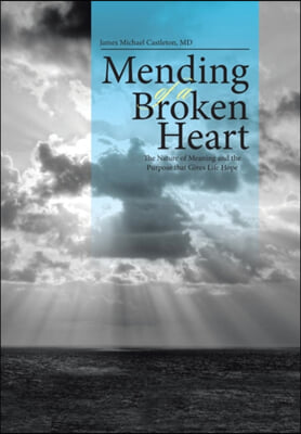 Mending of a Broken Heart: The Nature of Meaning and the Purpose that Gives Life Hope