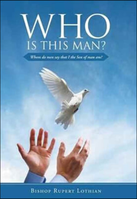 Who is this man?: Whom do men say that I the Son of man am?