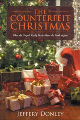 The Counterfeit Christmas: What the Gospels Really Teach About the Birth of Jesus