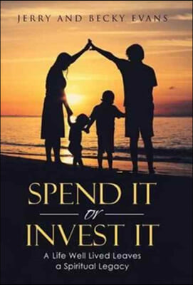 Spend It or Invest It: A Life Well Lived Leaves a Spiritual Legacy