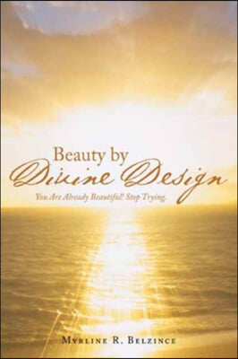 Beauty by Divine Design: You Are Already Beautiful! Stop Trying.